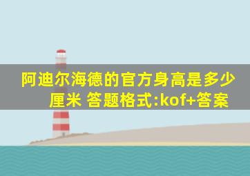 阿迪尔海德的官方身高是多少厘米 答题格式:kof+答案